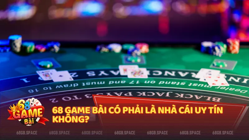 Câu hỏi thường gặp: 68 Game Bài có phải là nhà cái uy tín không? 