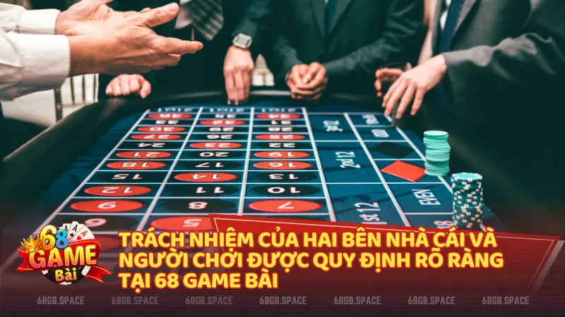 Trách nhiệm của hai bên nhà cái và người chơi được quy định rõ ràng tại 68 Game Bài