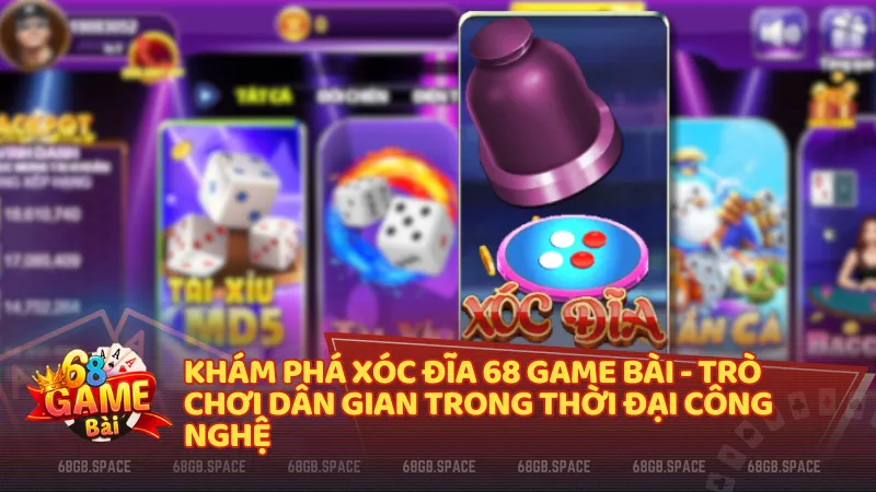 Khám phá Xóc Đĩa 68 Game Bài - Trò chơi dân gian trong thời đại công nghệ