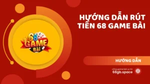 Hướng dẫn rút tiền 68 Game Bài