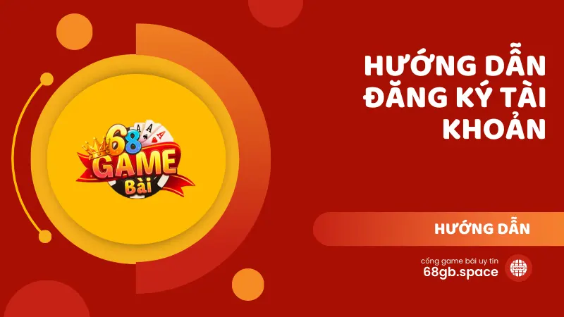 Hướng dẫn đăng ký 68 Game Bài