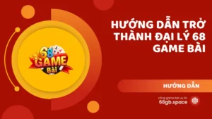 Hướng dẫn trở thành đại lý 68 Game Bài