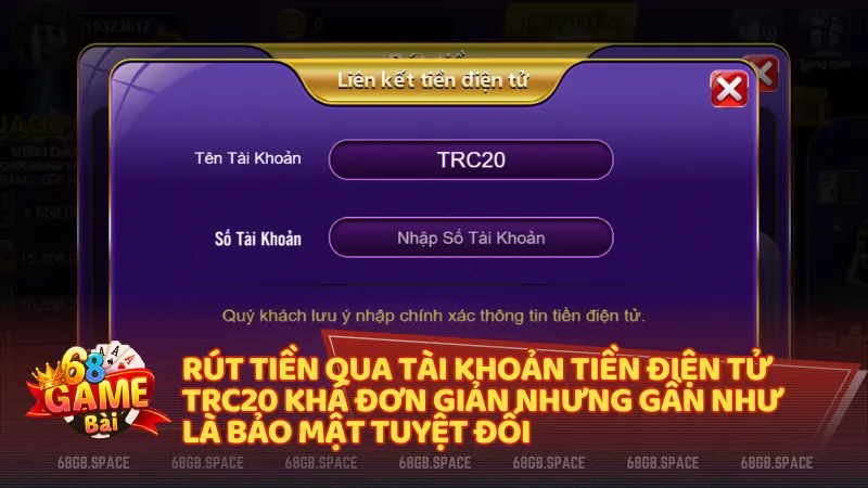 Phương thức rút tiền qua tài khoản tiền điện tử TRC20 khá đơn giản nhưng gần như là bảo mật tuyệt đối khi rút tiền 68 game bài