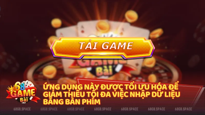 Ứng dụng này được tối ưu hóa để giảm thiểu tối đa việc nhập dữ liệu bằng bàn phím