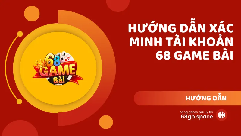 Xác minh tài khoản 68 Game Bài