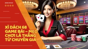 Xì Dách 68 Game Bài – Mẹo chơi là thắng từ chuyên gia