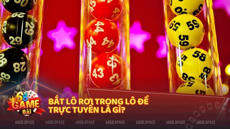 Bắt lô rơi trong lô đề trực tuyến là gì?