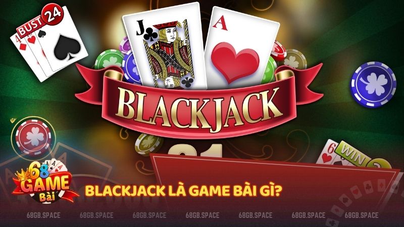 Blackjack là game bài gì?