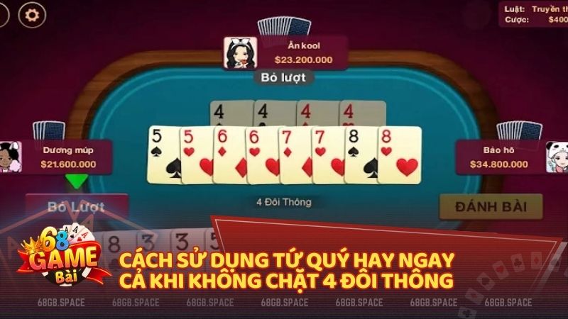 Cách sử dụng tứ quý hay ngay cả khi không chặt 4 đôi thông