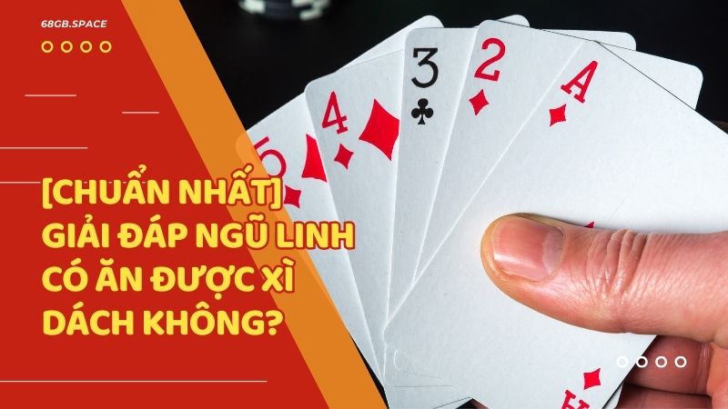 Ngũ Linh có ăn được Xì Dách không