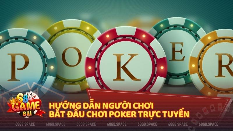 Hướng dẫn người chơi bắt đầu chơi Poker trực tuyến 