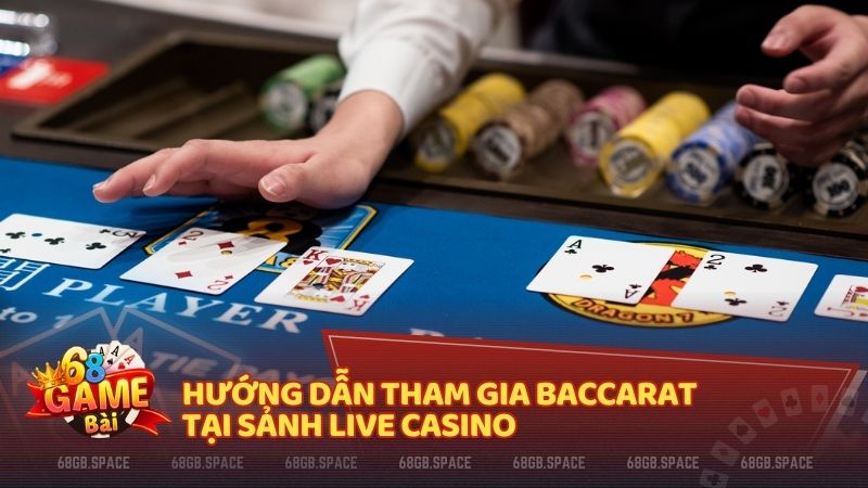 Hướng dẫn tham gia Baccarat tại sảnh Live Casino 