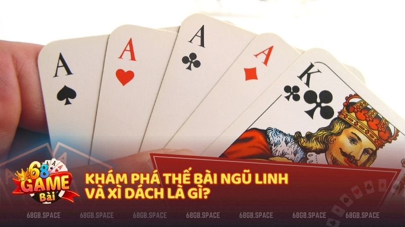 Khám phá thế bài Ngũ Linh và Xì Dách là gì?