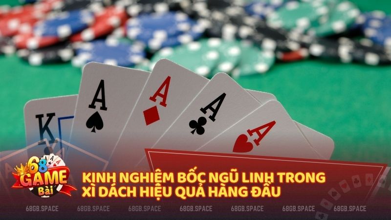 Kinh nghiệm bốc Ngũ Linh trong Xì Dách hiệu quả hàng đầu