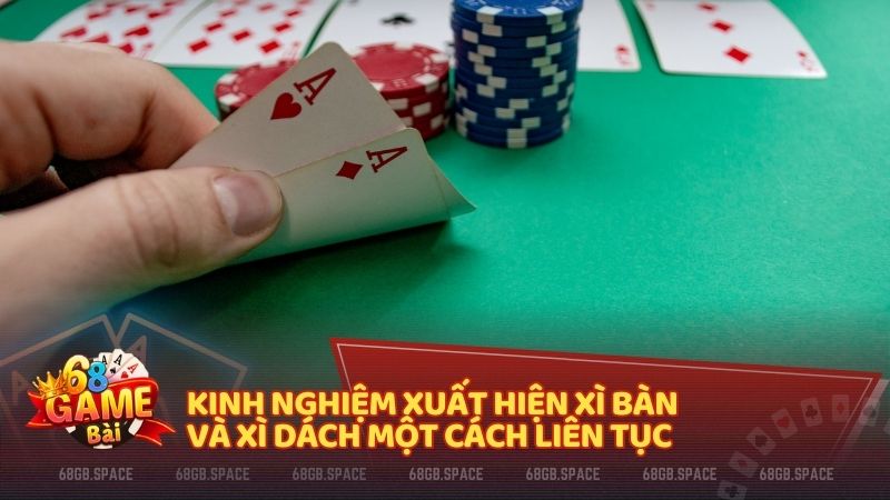 Kinh nghiệm xuất hiện Xì Bàn và Xì Dách một cách liên tục