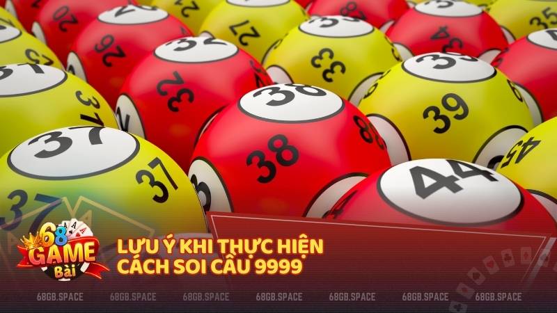 Lưu ý khi thực hiện cách soi cầu 9999  