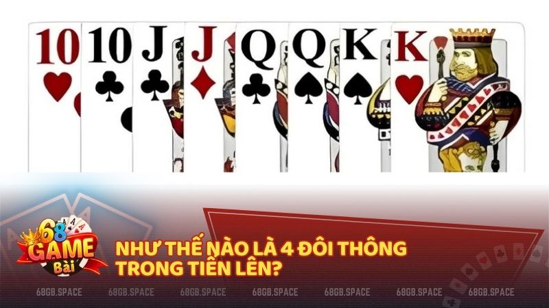 Như thế nào là 4 đôi thông trong Tiến Lên?