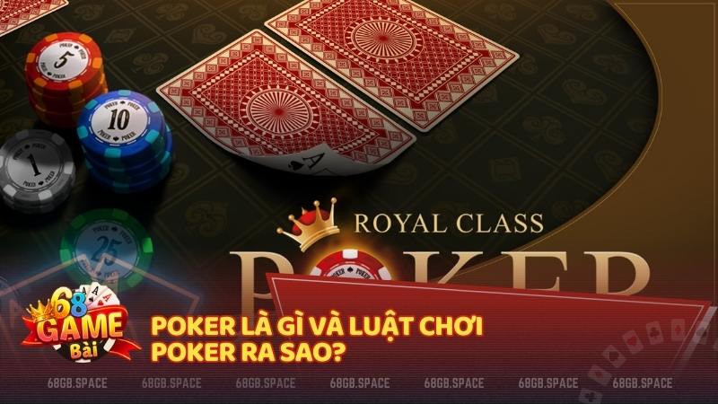 Poker là gì và luật chơi Poker ra sao? 