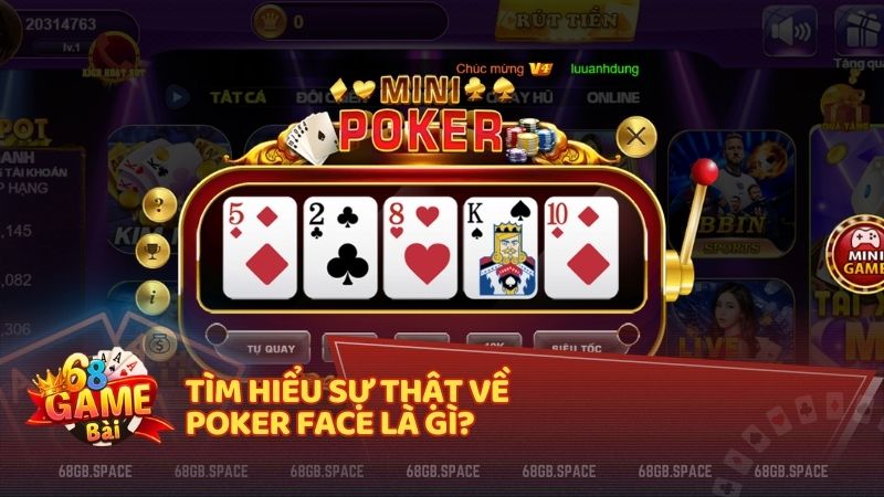 Tìm hiểu sự thật về Poker Face là gì?