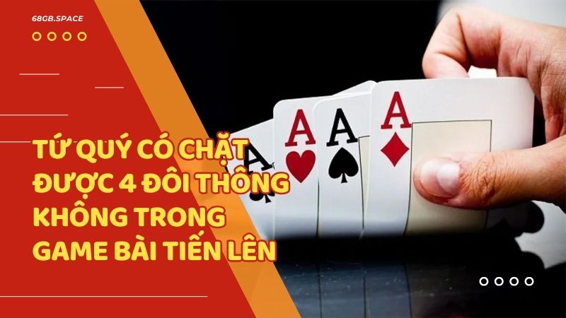 tứ quý có chặt được 4 đôi thông không