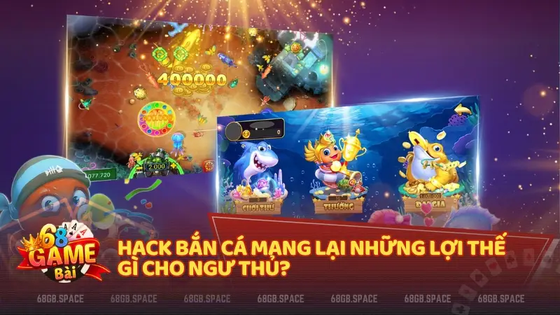 Hack bắn cá mang lại những lợi thế gì cho ngư thủ?