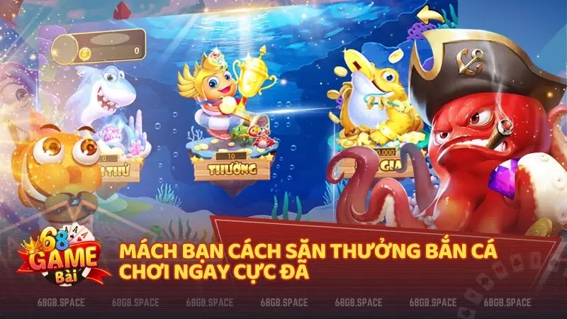 Mách bạn cách săn thưởng bắn cá chơi ngay cực đã