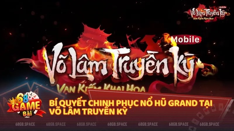 Bí quyết chinh phục nổ hũ Grand tại Võ Lâm Truyền Kỳ 