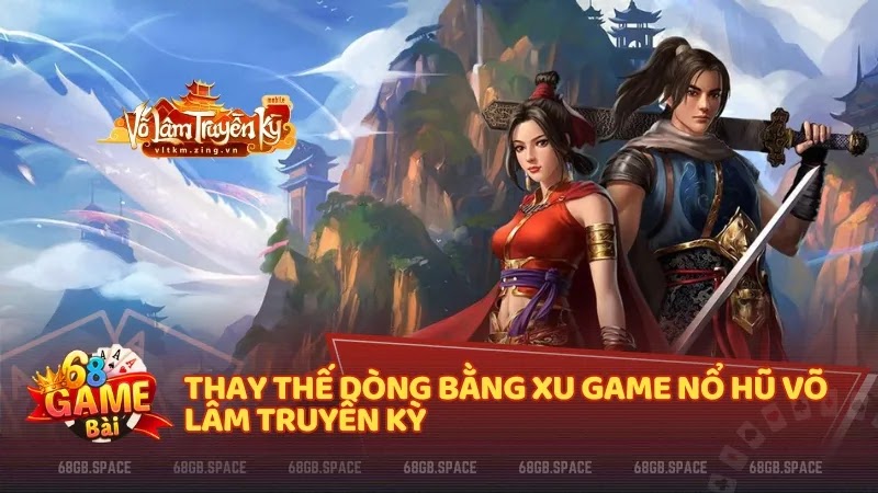 Thay thế dòng bằng xu game Nổ hũ Võ Lâm Truyền Kỳ