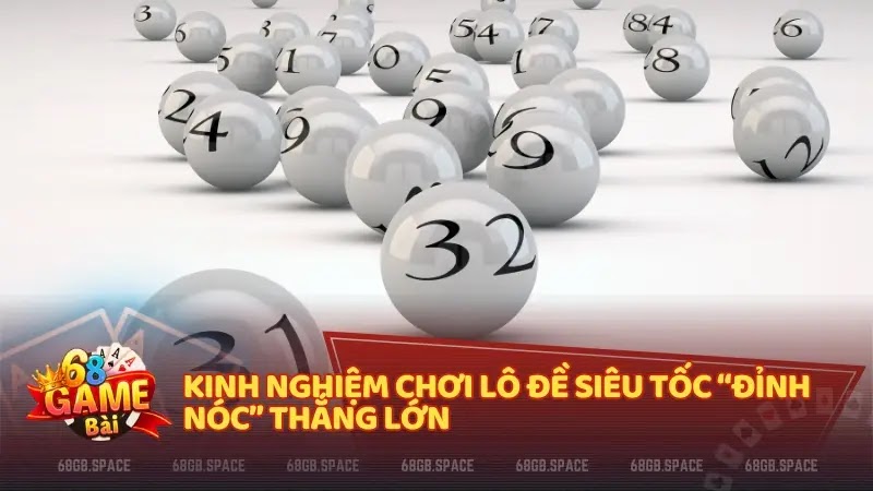 Kinh nghiệm chơi lô đề siêu tốc “đỉnh nóc” thắng lớn