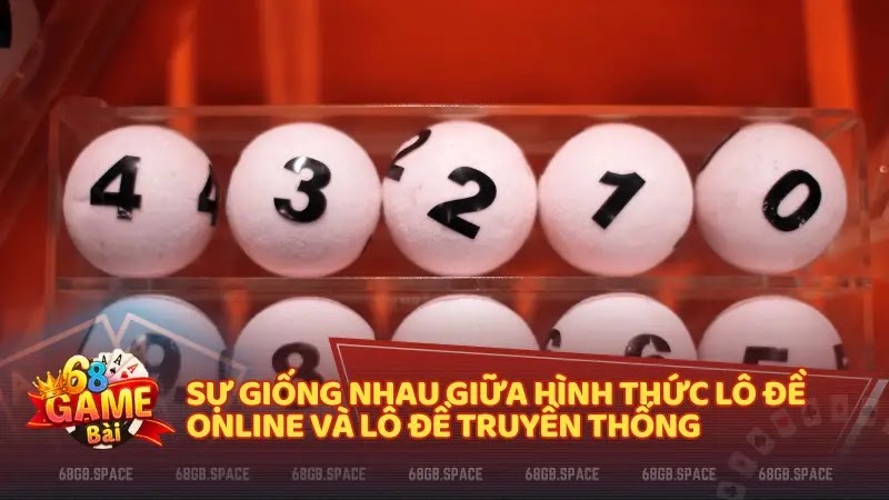 Sự giống nhau giữa hình thức Lô đề online và lô đề truyền thống