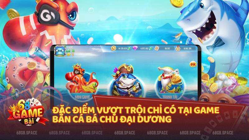 Đặc điểm vượt trội chỉ có tại Game Bắn Cá Bá Chủ Đại Dương